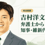 吉村洋文の経歴・学歴と生い立ち｜弁護士から大阪市長、大阪府知事・維新代表まで